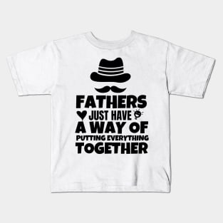 Fathers just have a way of putting everything together Kids T-Shirt